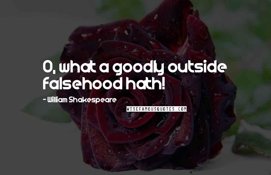 William Shakespeare Quotes: O, what a goodly outside falsehood hath!