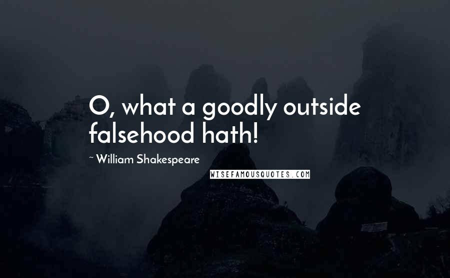 William Shakespeare Quotes: O, what a goodly outside falsehood hath!