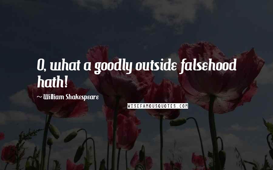 William Shakespeare Quotes: O, what a goodly outside falsehood hath!