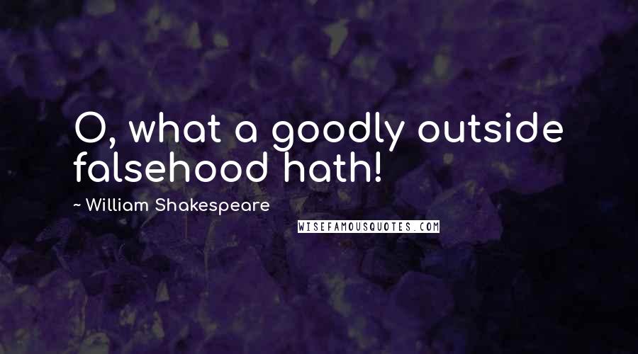 William Shakespeare Quotes: O, what a goodly outside falsehood hath!