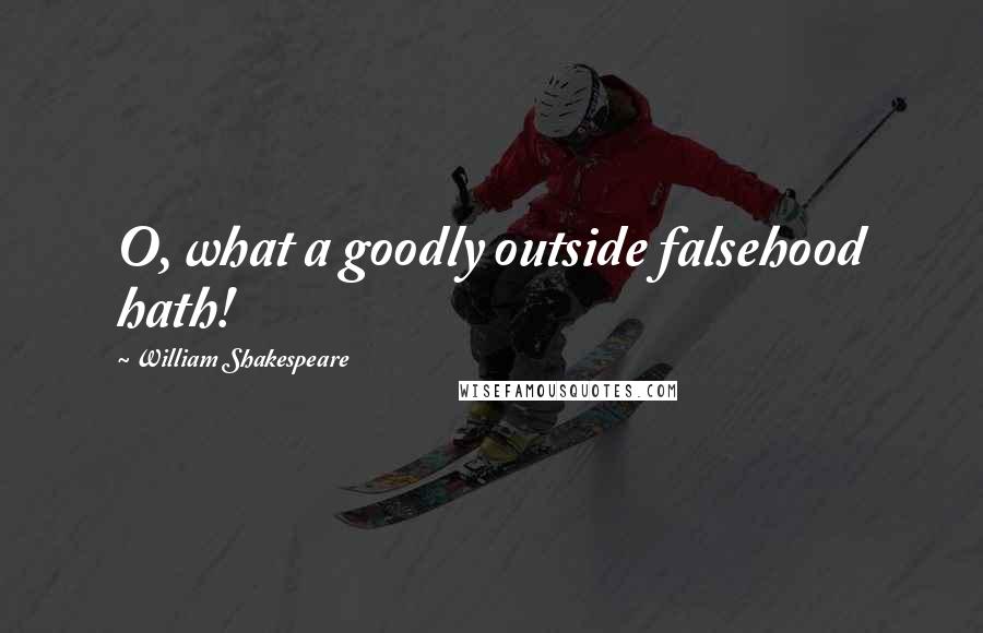 William Shakespeare Quotes: O, what a goodly outside falsehood hath!