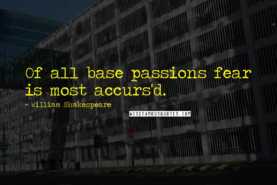 William Shakespeare Quotes: Of all base passions fear is most accurs'd.