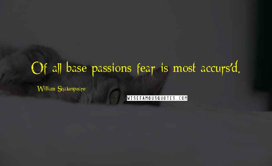 William Shakespeare Quotes: Of all base passions fear is most accurs'd.