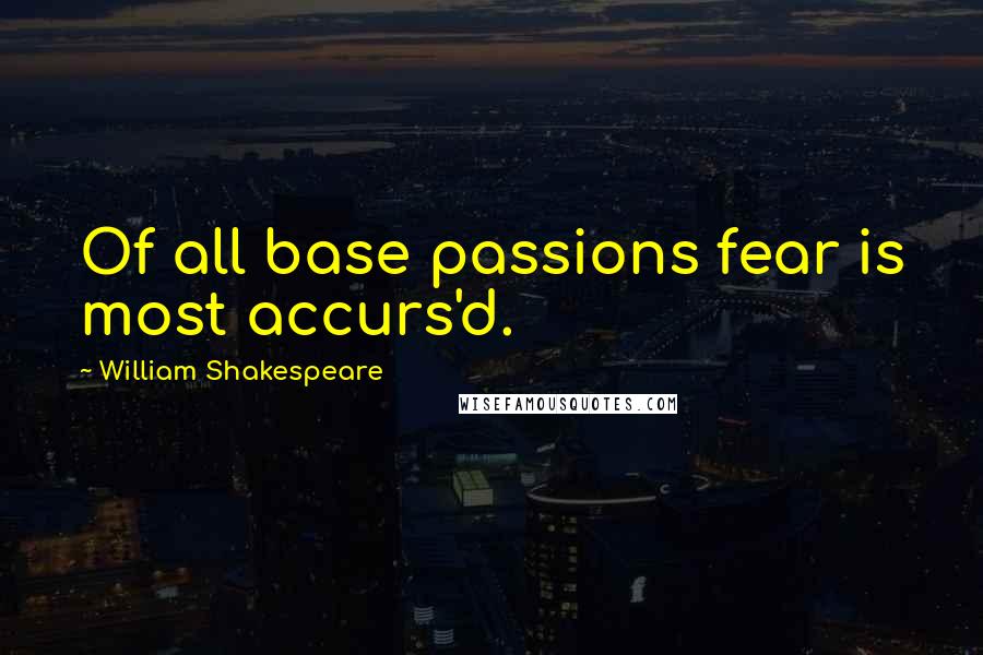 William Shakespeare Quotes: Of all base passions fear is most accurs'd.