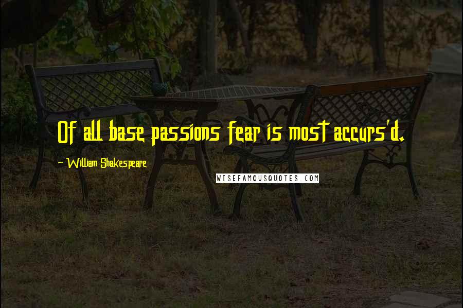 William Shakespeare Quotes: Of all base passions fear is most accurs'd.