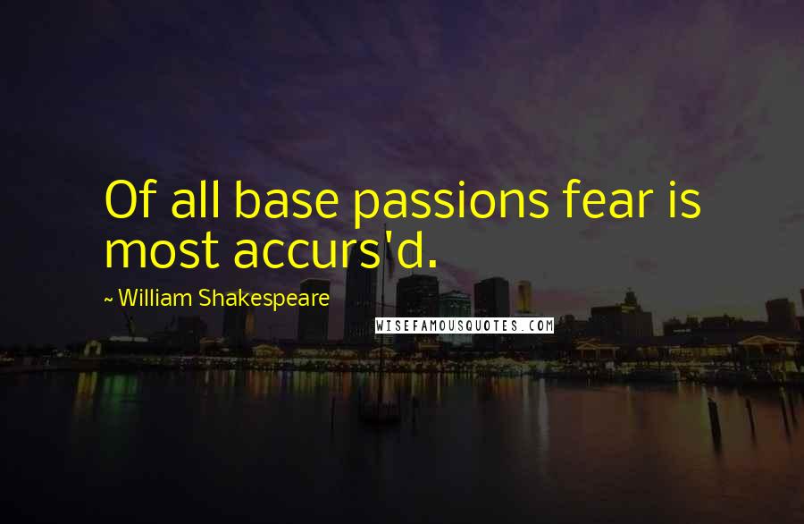 William Shakespeare Quotes: Of all base passions fear is most accurs'd.