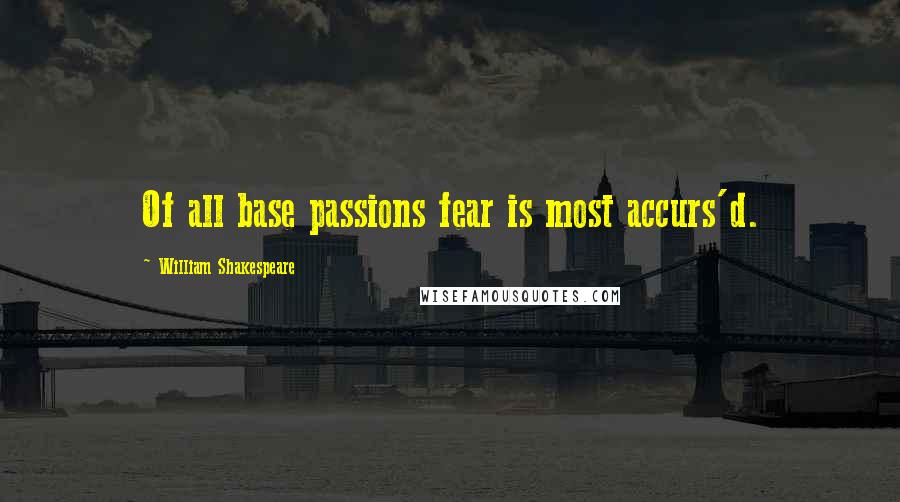 William Shakespeare Quotes: Of all base passions fear is most accurs'd.