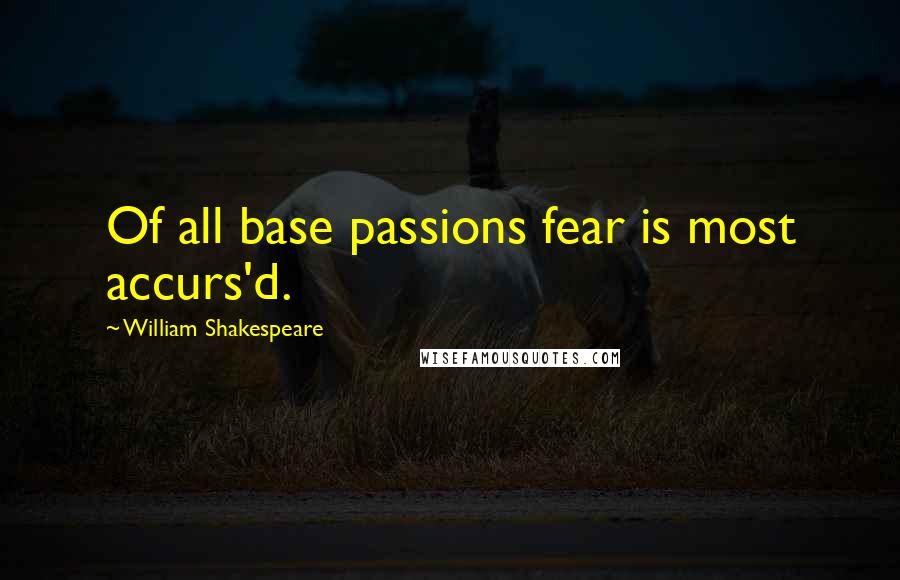 William Shakespeare Quotes: Of all base passions fear is most accurs'd.