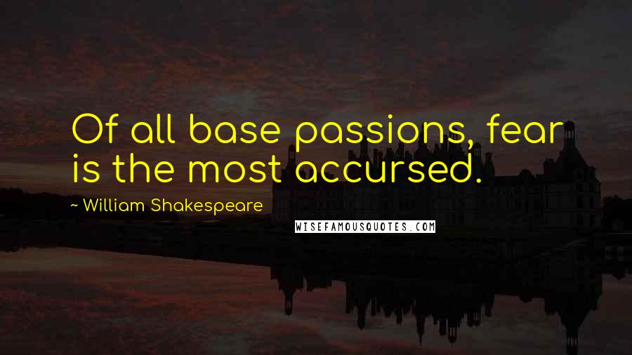 William Shakespeare Quotes: Of all base passions, fear is the most accursed.