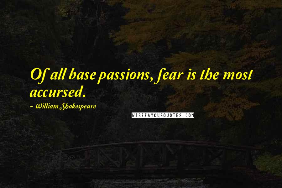 William Shakespeare Quotes: Of all base passions, fear is the most accursed.