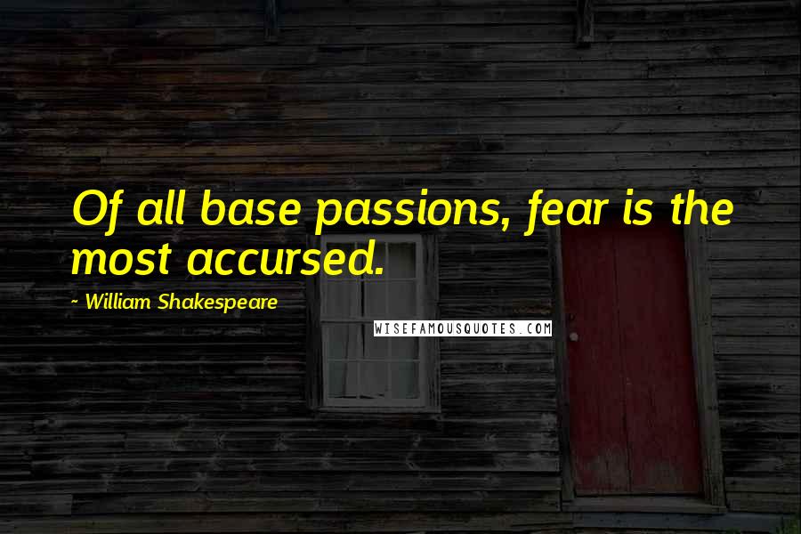 William Shakespeare Quotes: Of all base passions, fear is the most accursed.