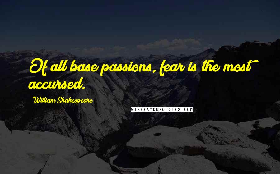 William Shakespeare Quotes: Of all base passions, fear is the most accursed.