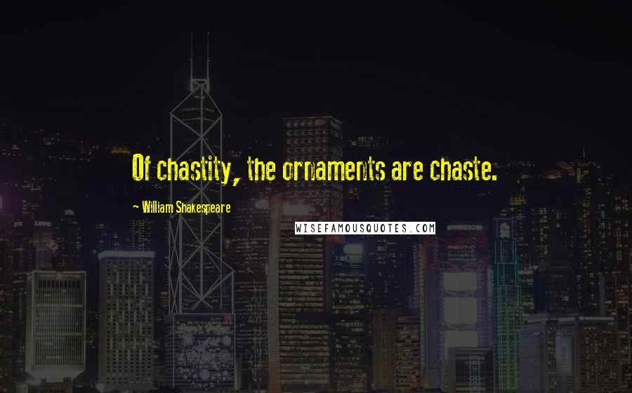 William Shakespeare Quotes: Of chastity, the ornaments are chaste.