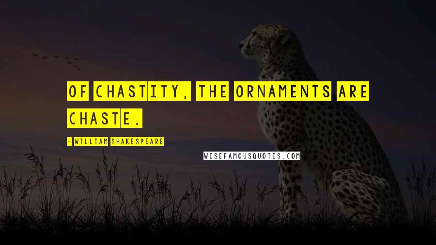 William Shakespeare Quotes: Of chastity, the ornaments are chaste.