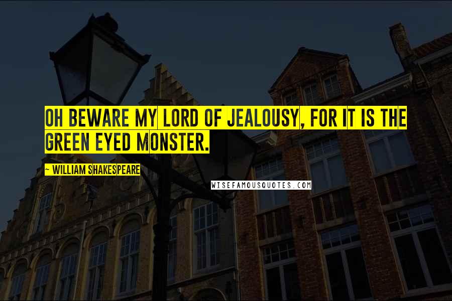 William Shakespeare Quotes: Oh beware my Lord of jealousy, for it is the green eyed monster.