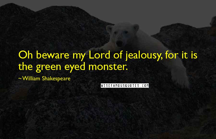 William Shakespeare Quotes: Oh beware my Lord of jealousy, for it is the green eyed monster.