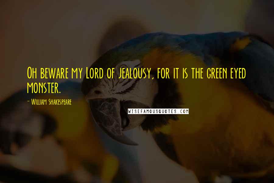 William Shakespeare Quotes: Oh beware my Lord of jealousy, for it is the green eyed monster.