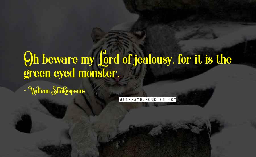 William Shakespeare Quotes: Oh beware my Lord of jealousy, for it is the green eyed monster.