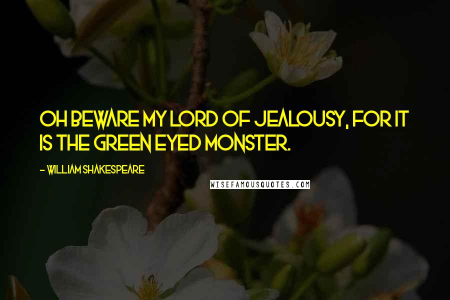 William Shakespeare Quotes: Oh beware my Lord of jealousy, for it is the green eyed monster.