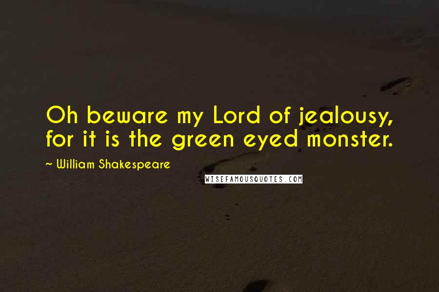 William Shakespeare Quotes: Oh beware my Lord of jealousy, for it is the green eyed monster.