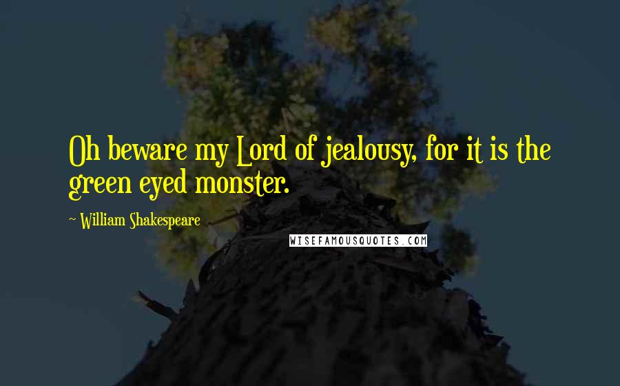 William Shakespeare Quotes: Oh beware my Lord of jealousy, for it is the green eyed monster.