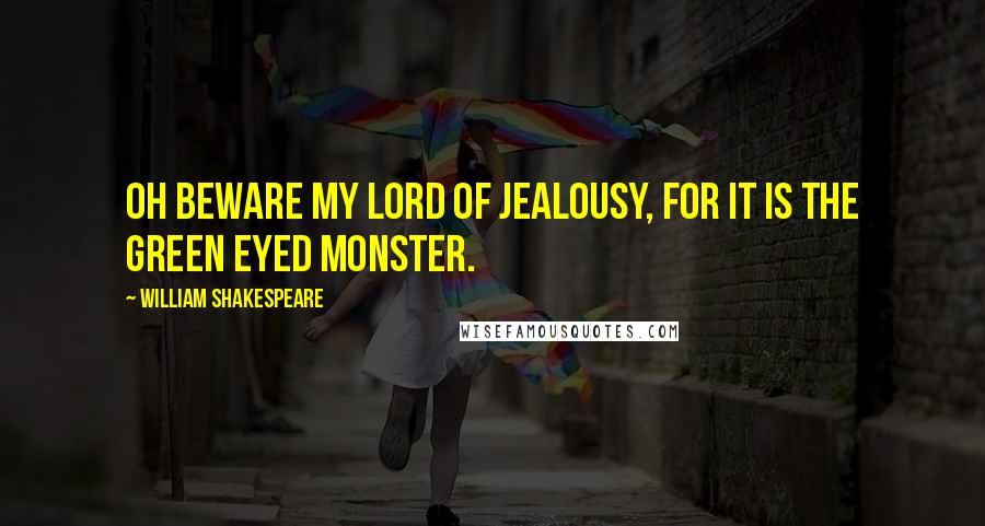 William Shakespeare Quotes: Oh beware my Lord of jealousy, for it is the green eyed monster.