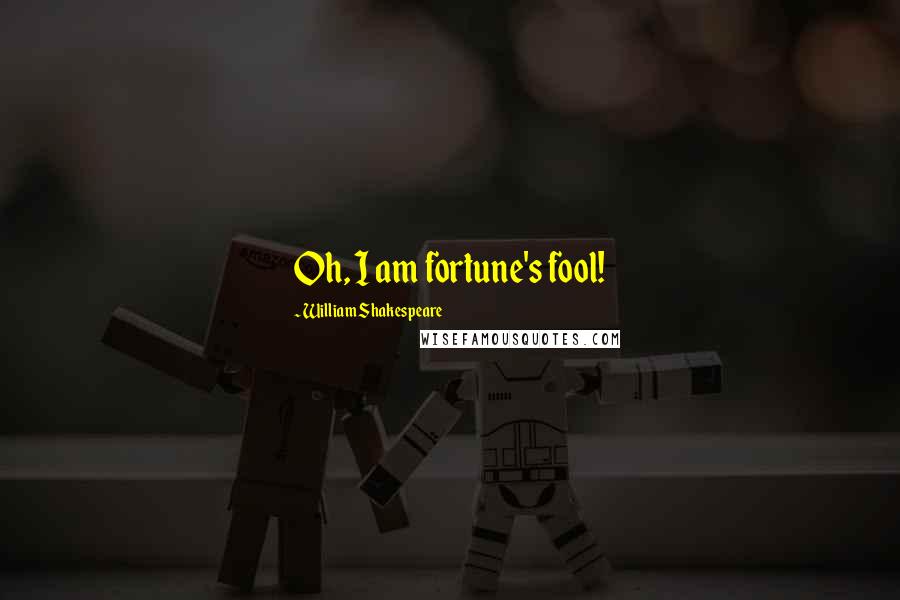 William Shakespeare Quotes: Oh, I am fortune's fool!