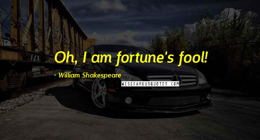 William Shakespeare Quotes: Oh, I am fortune's fool!