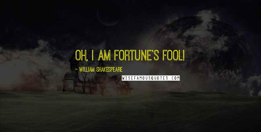 William Shakespeare Quotes: Oh, I am fortune's fool!