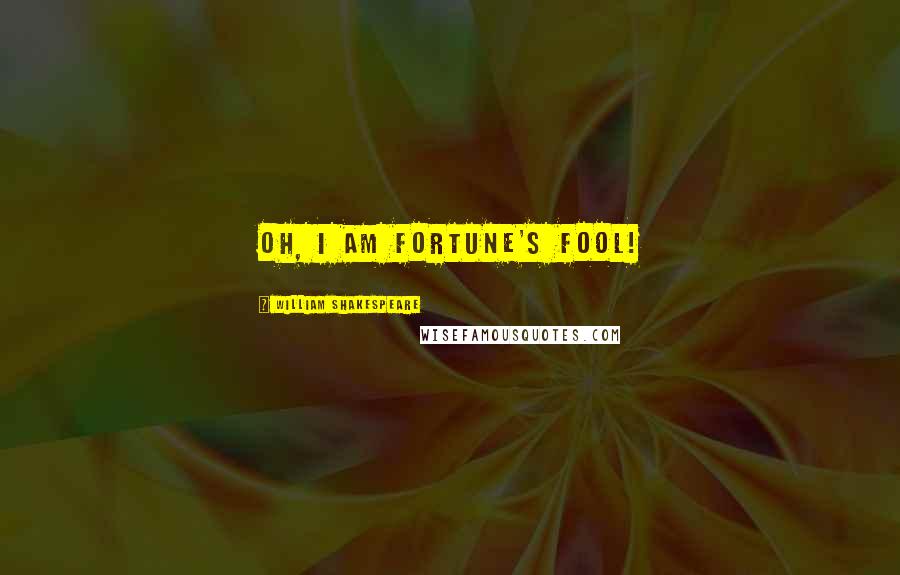 William Shakespeare Quotes: Oh, I am fortune's fool!