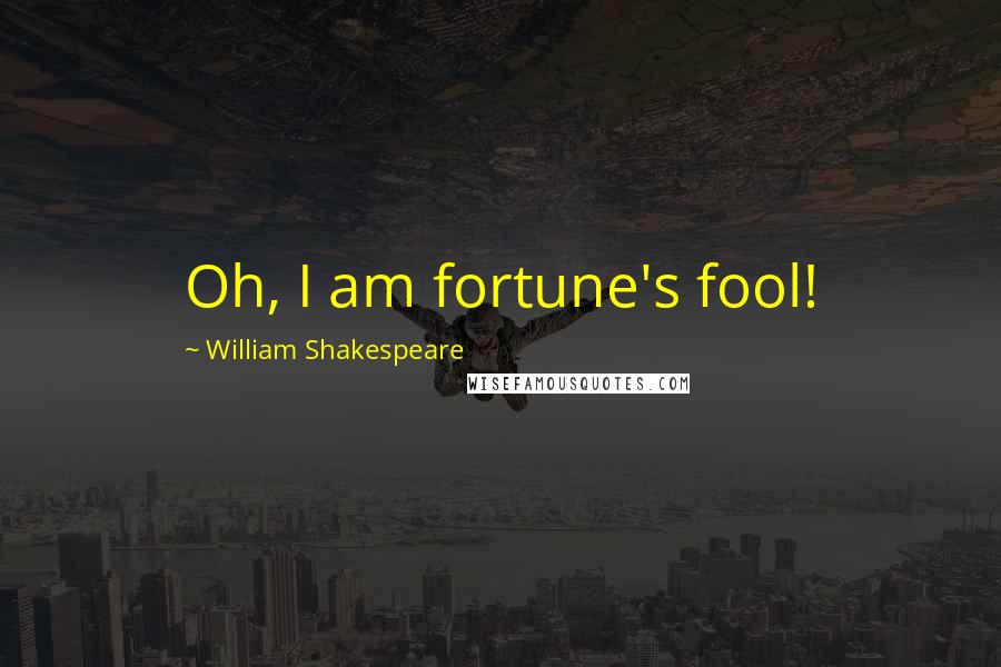 William Shakespeare Quotes: Oh, I am fortune's fool!