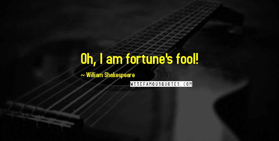 William Shakespeare Quotes: Oh, I am fortune's fool!