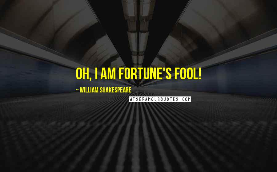 William Shakespeare Quotes: Oh, I am fortune's fool!