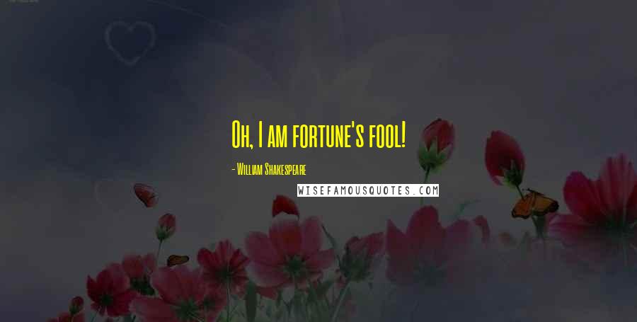 William Shakespeare Quotes: Oh, I am fortune's fool!
