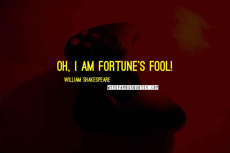 William Shakespeare Quotes: Oh, I am fortune's fool!