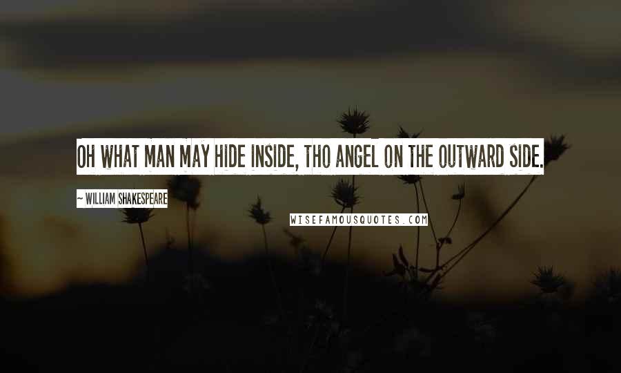 William Shakespeare Quotes: Oh what man may hide inside, tho angel on the outward side.