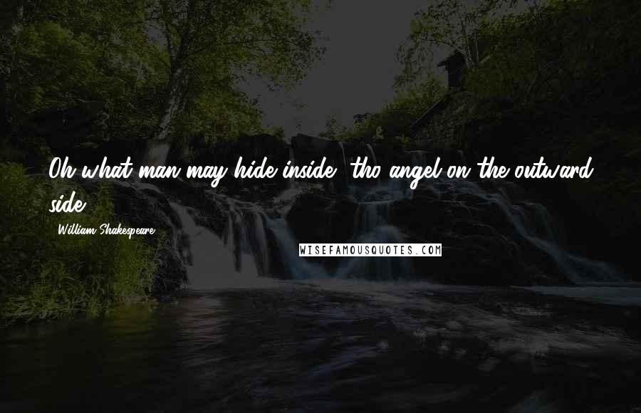 William Shakespeare Quotes: Oh what man may hide inside, tho angel on the outward side.