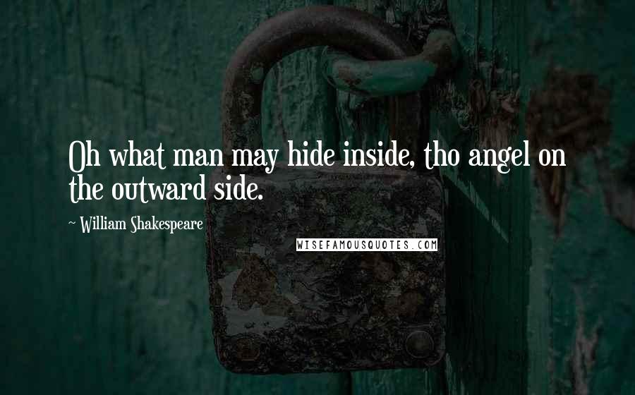 William Shakespeare Quotes: Oh what man may hide inside, tho angel on the outward side.