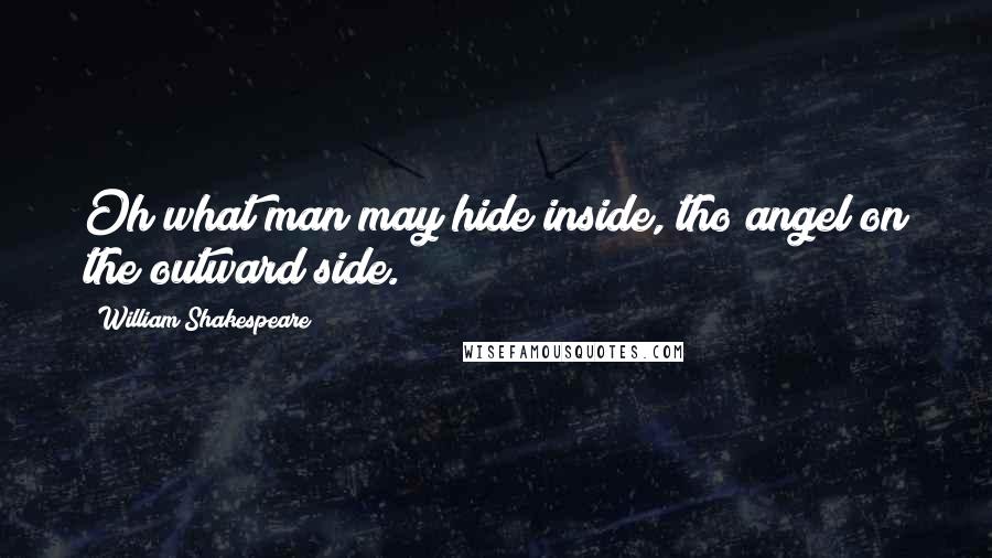 William Shakespeare Quotes: Oh what man may hide inside, tho angel on the outward side.