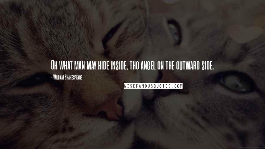 William Shakespeare Quotes: Oh what man may hide inside, tho angel on the outward side.