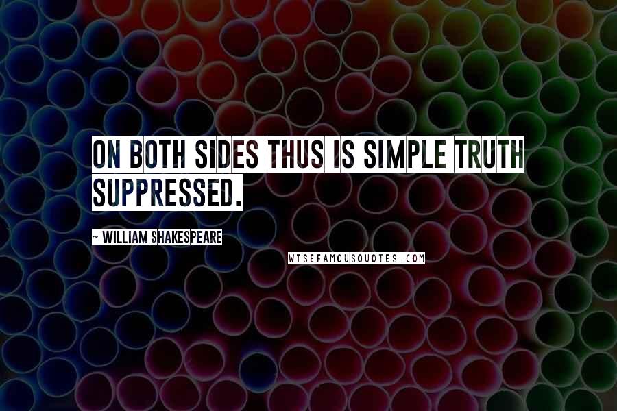 William Shakespeare Quotes: On both sides thus is simple truth suppressed.