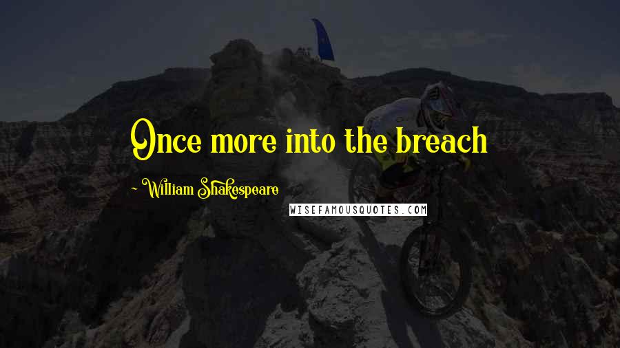 William Shakespeare Quotes: Once more into the breach