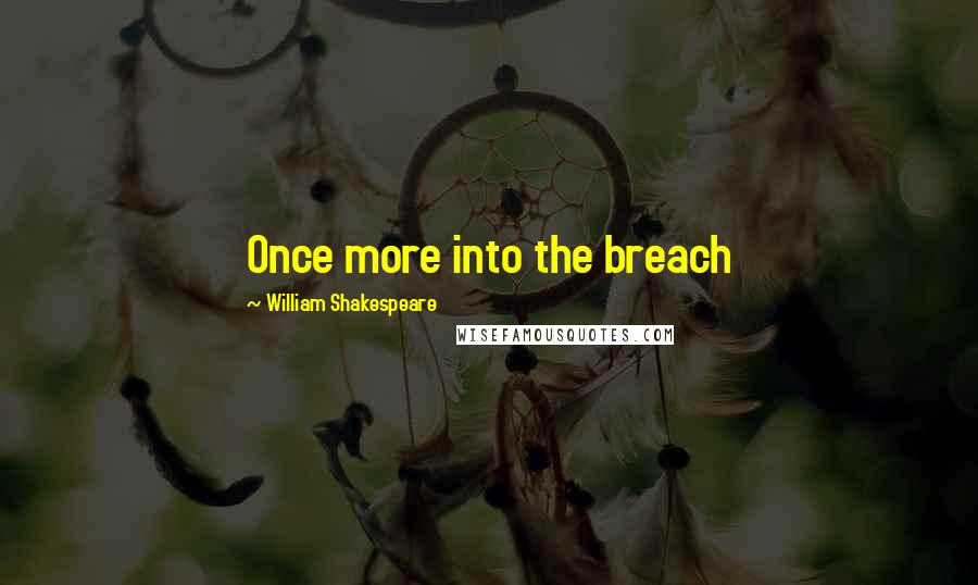 William Shakespeare Quotes: Once more into the breach