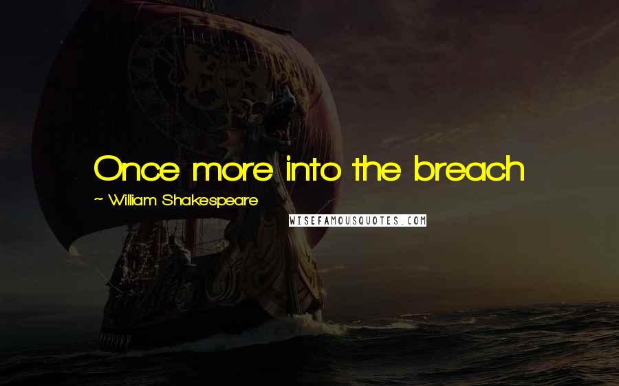 William Shakespeare Quotes: Once more into the breach