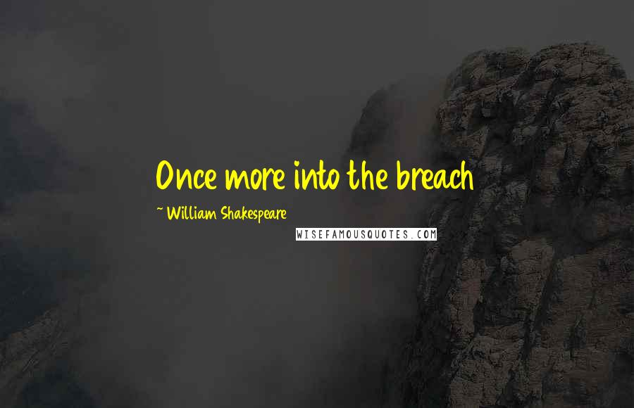 William Shakespeare Quotes: Once more into the breach