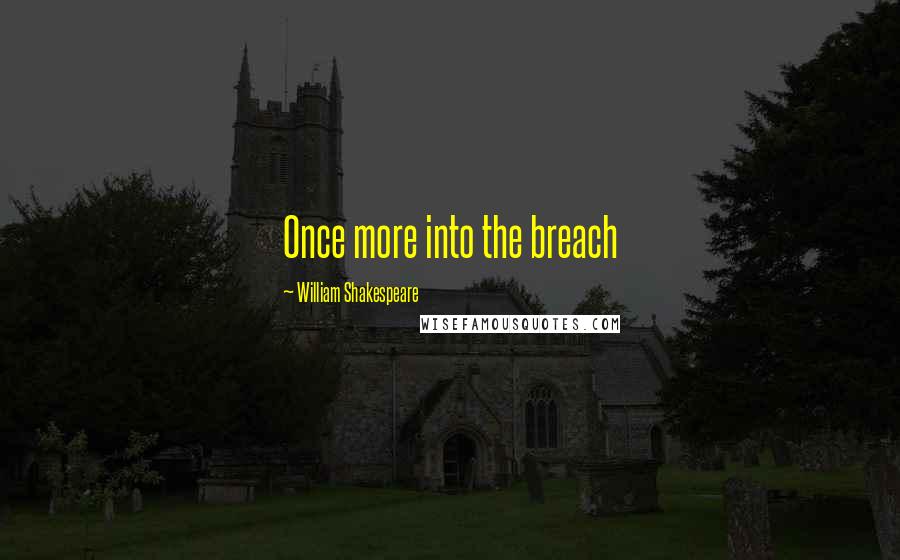 William Shakespeare Quotes: Once more into the breach