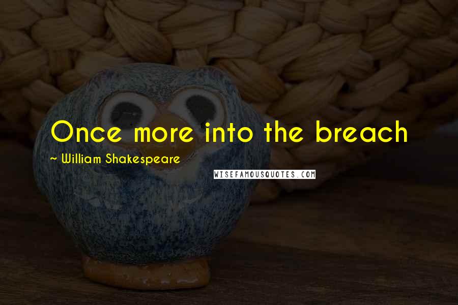 William Shakespeare Quotes: Once more into the breach