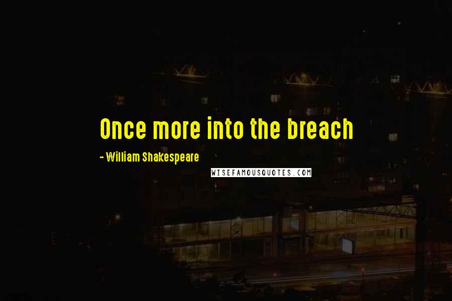 William Shakespeare Quotes: Once more into the breach