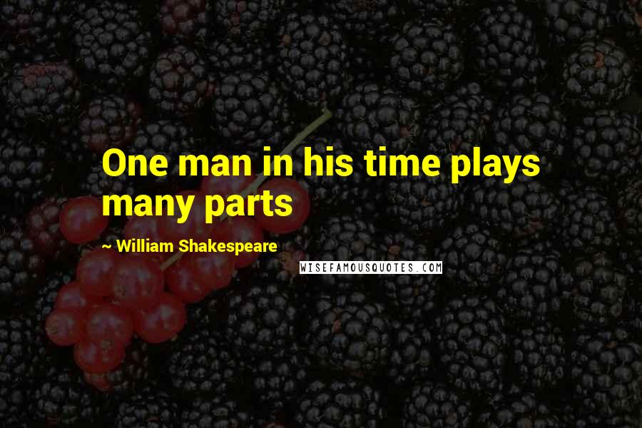 William Shakespeare Quotes: One man in his time plays many parts