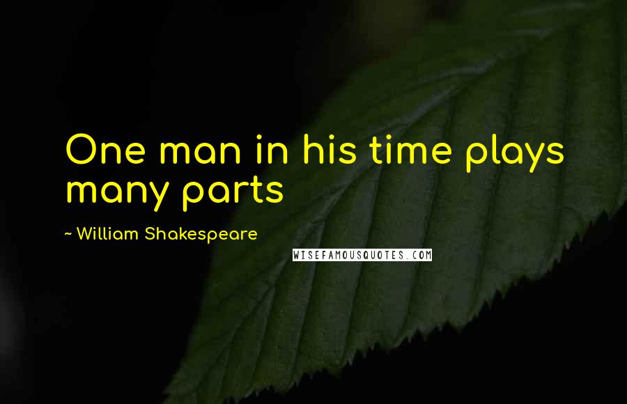 William Shakespeare Quotes: One man in his time plays many parts